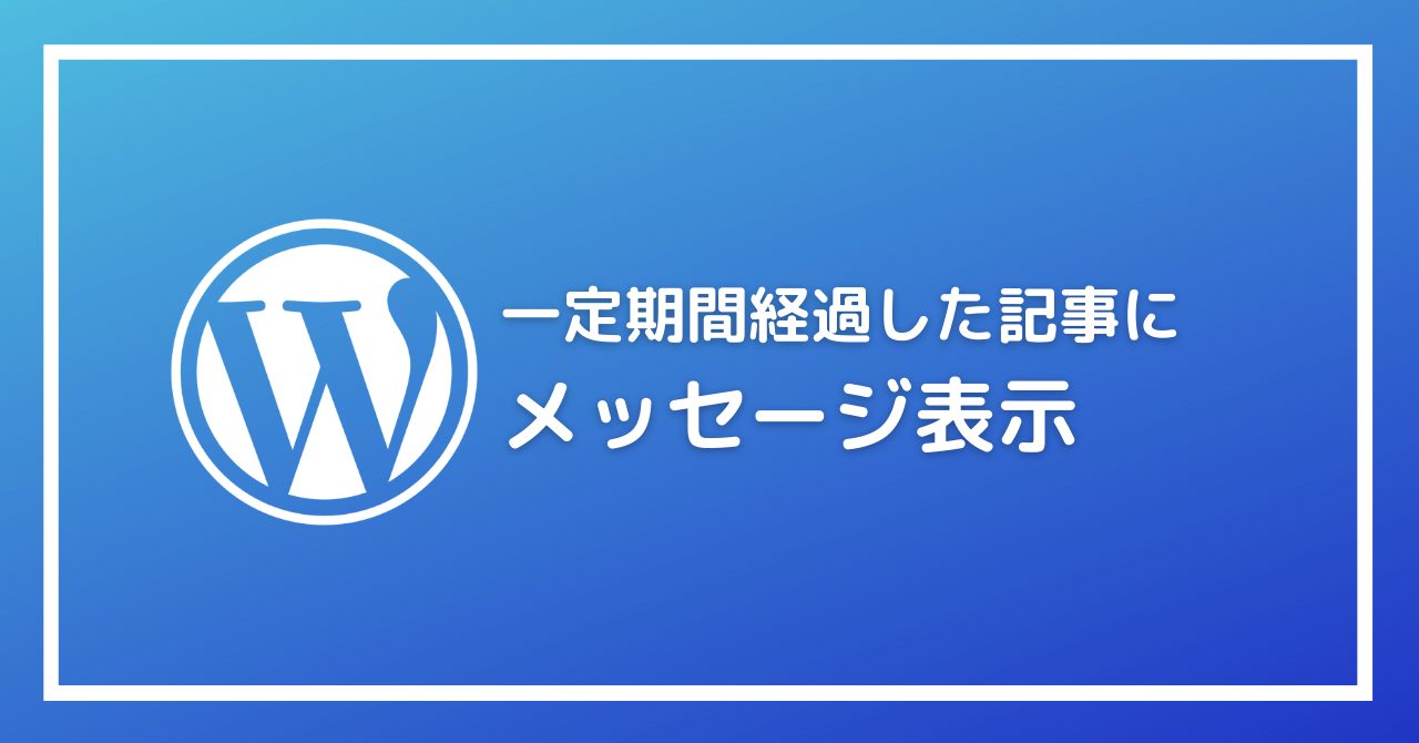 【WordPress】一定期間経過した記事にメッセージを表示させるプラグイン